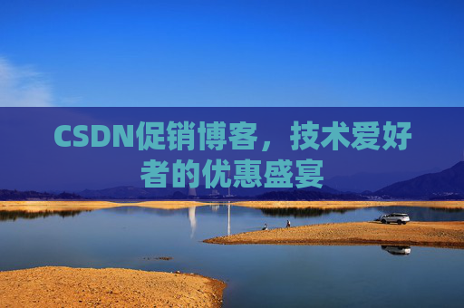 CSDN促销博客，技术爱好者的优惠盛宴